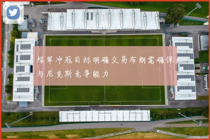 绿军冲冠目标明确交易布朗需确保与尼克斯竞争能力